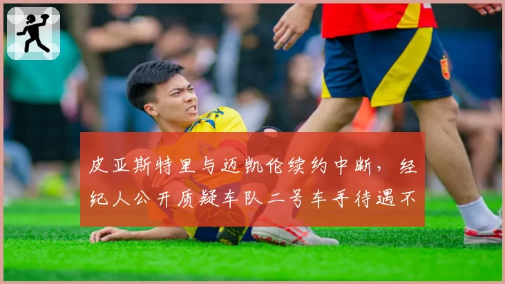 皮亚斯特里与迈凯伦续约中断，经纪人公开质疑车队二号车手待遇不公