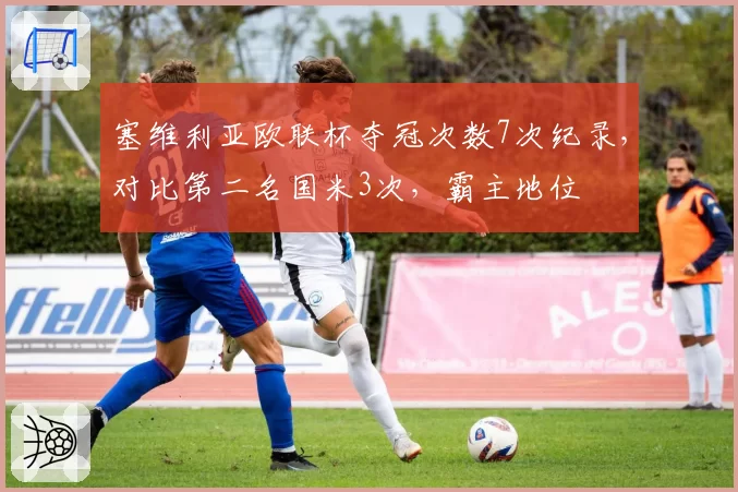 塞维利亚欧联杯夺冠次数7次纪录，对比第二名国米3次，霸主地位